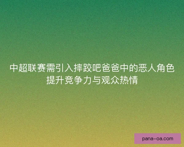 中超联赛需引入摔跤吧爸爸中的恶人角色提升竞争力与观众热情