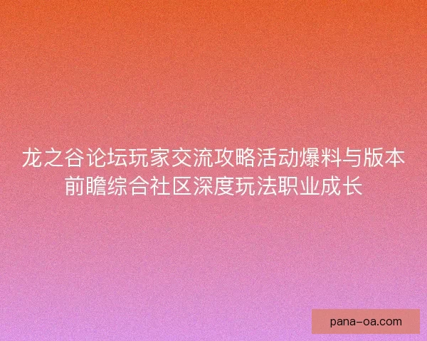龙之谷论坛玩家交流攻略活动爆料与版本前瞻综合社区深度玩法职业成长 龙之谷论坛玩家交流攻略活动爆料与版本前瞻综合社区深度玩法职业成长